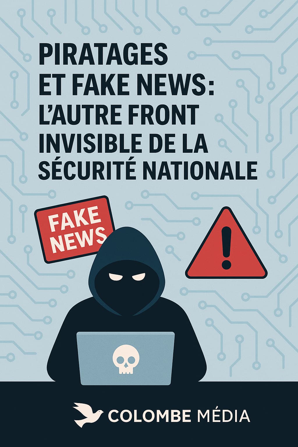 Piratages et fake news : l&rsquo;autre front invisible de la sécurité nationale